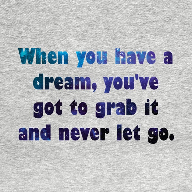 When you have a dream, you've got to grab it and never let go. by hristartshop